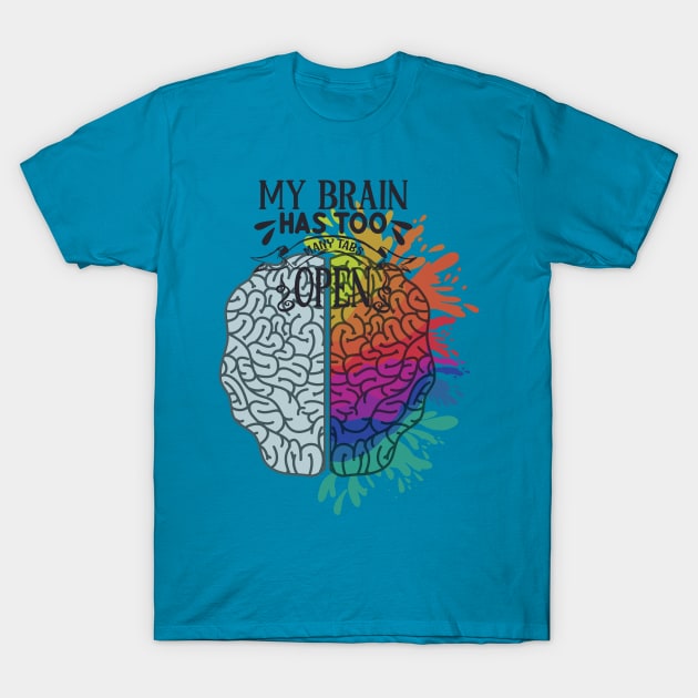 my brain has too many tabs open T-Shirt by Love My..